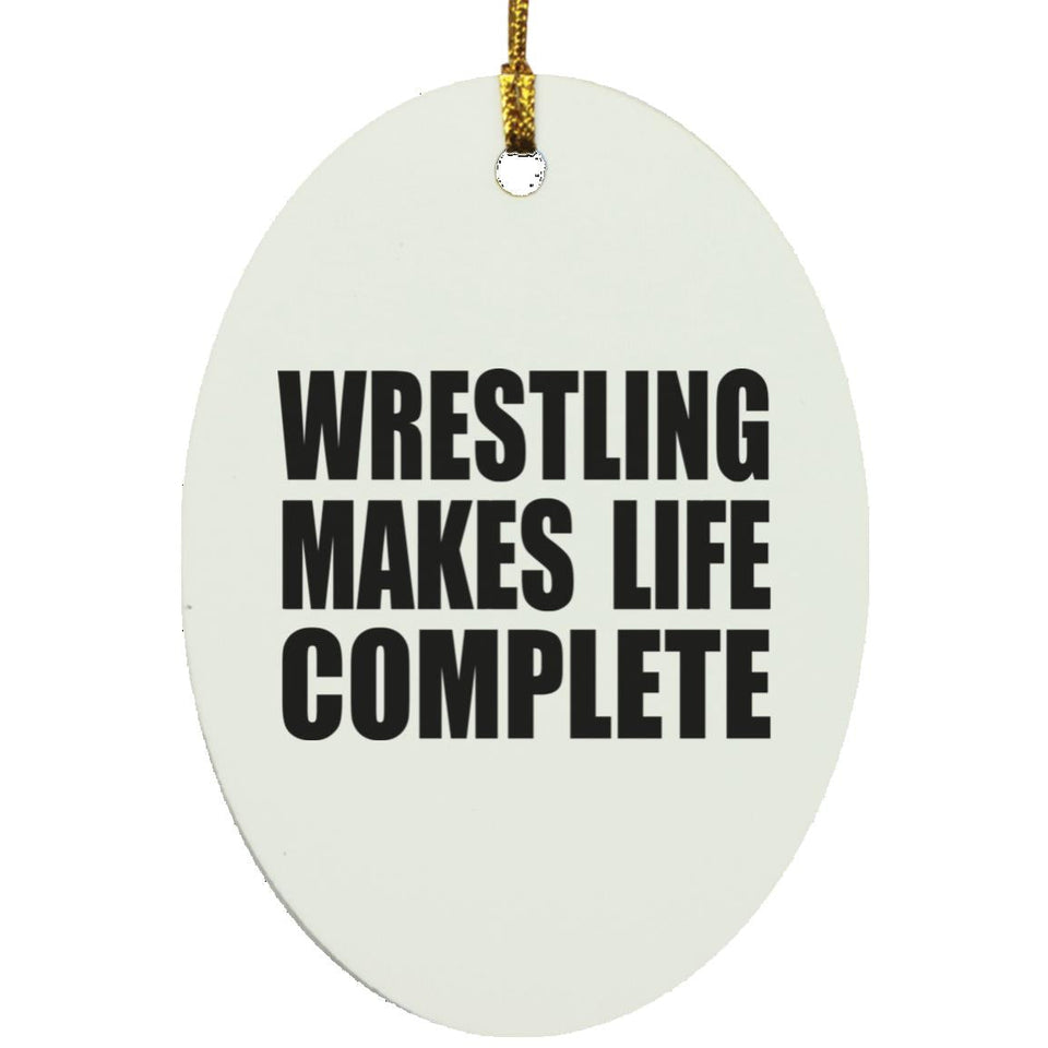 Wrestling Makes Life Complete - Oval Ornament