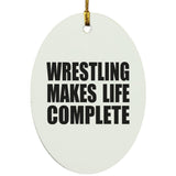 Wrestling Makes Life Complete - Oval Ornament