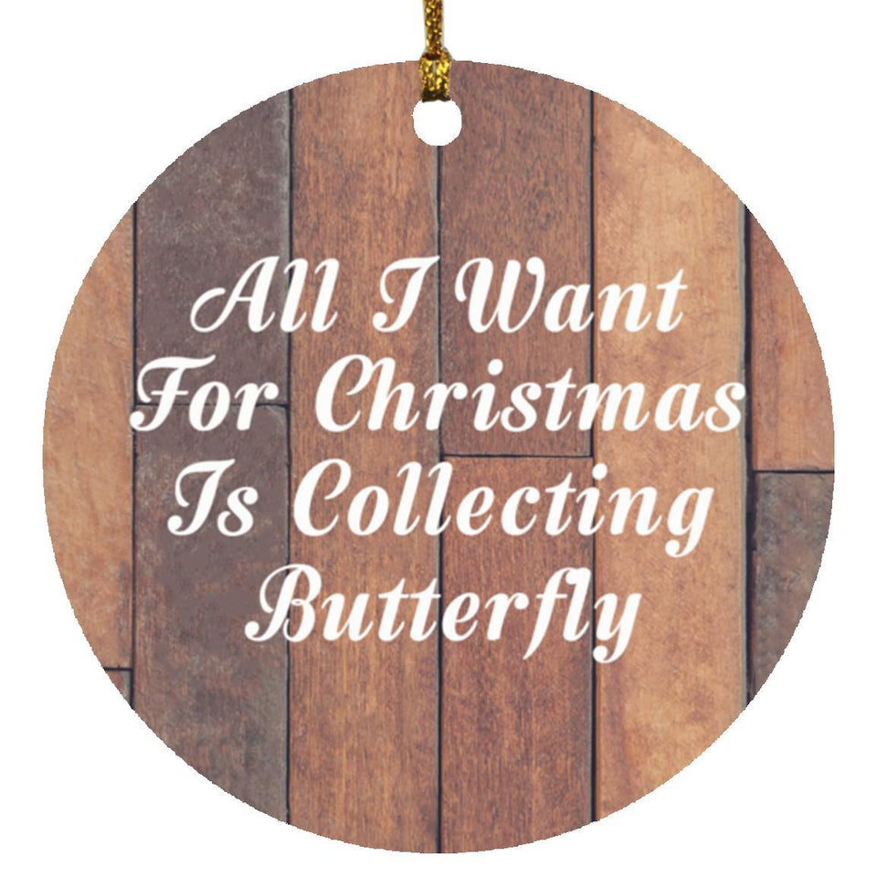 All I Want For Christmas Is Collecting Butterfly - Circle Ornament E