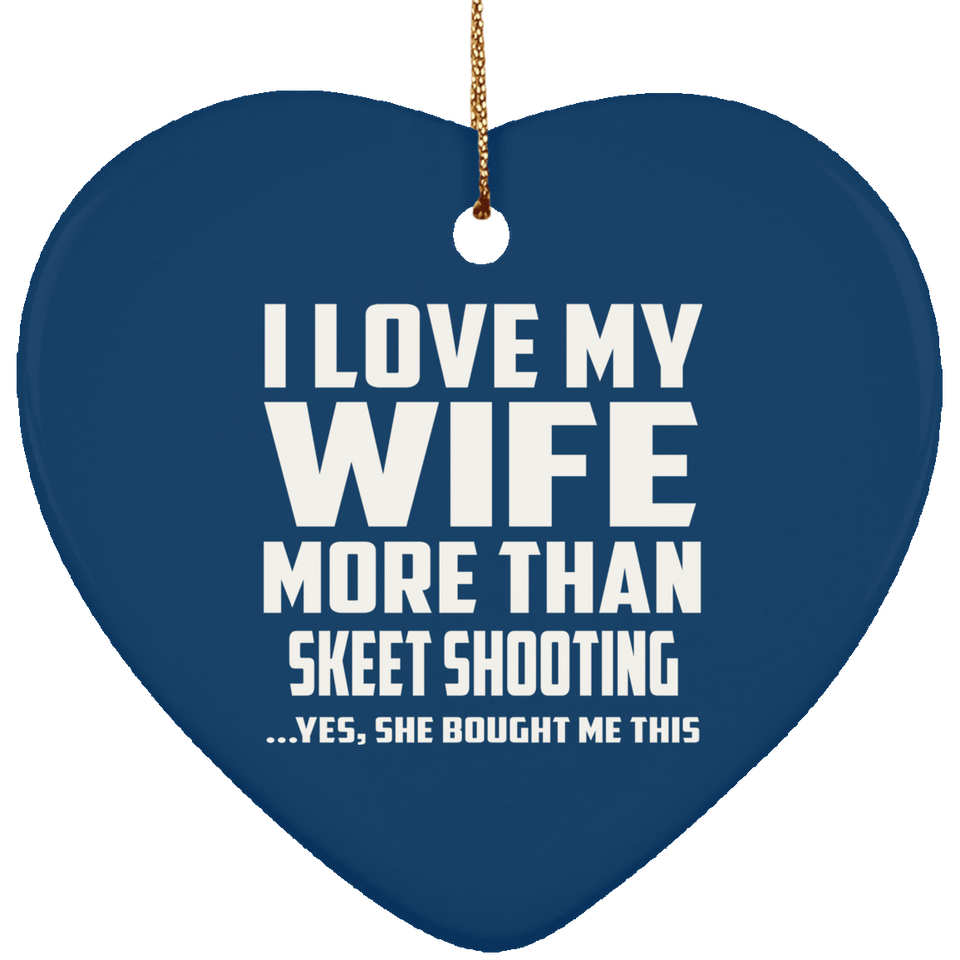 I Love My Wife More Than Skeet Shooting - Heart Ornament