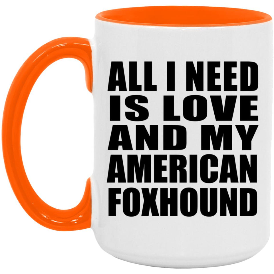 All I Need Is Love And My American Foxhound - 15oz Accent Mug Orange