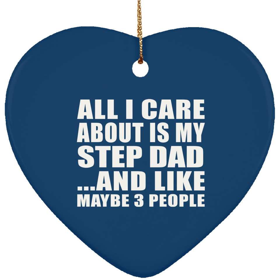 All I Care About Is My Step Dad - Heart Ornament