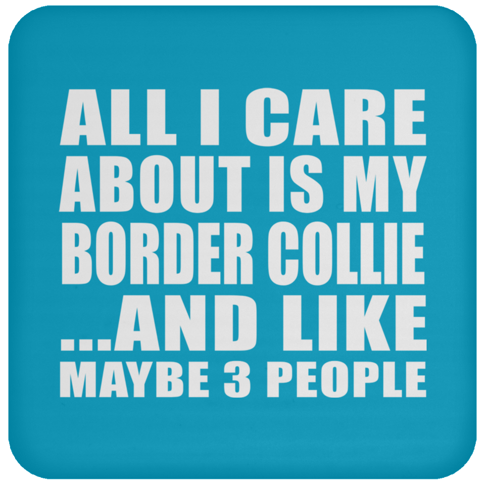 All I Care About Is My Border Collie - Drink Coaster