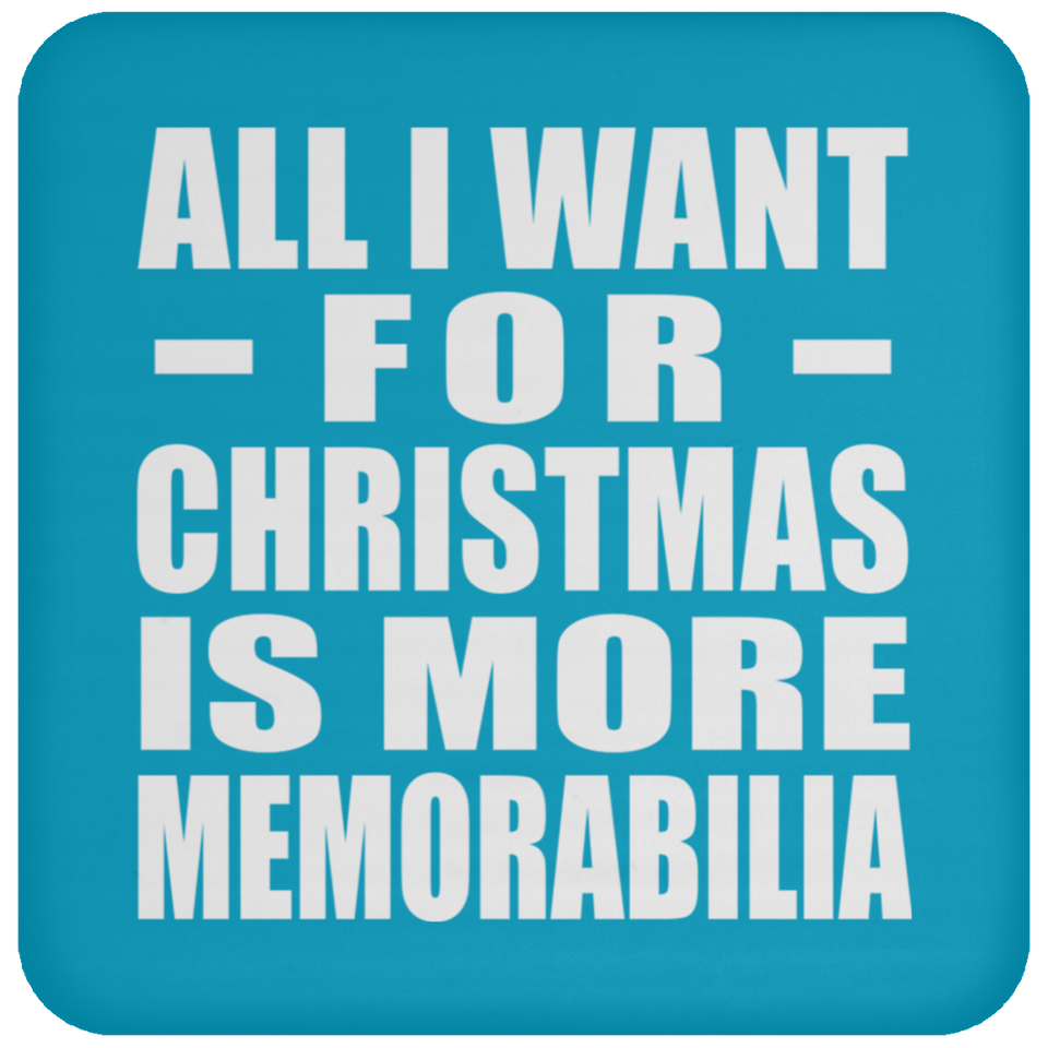 All I Want For Christmas Is More Memorabilia - Coaster