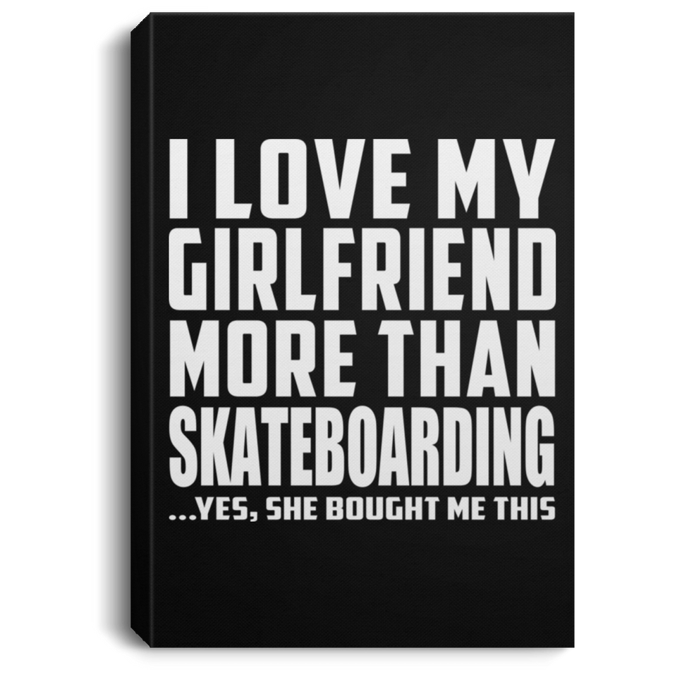 I Love My Girlfriend More Than Skateboarding - Canvas Portrait
