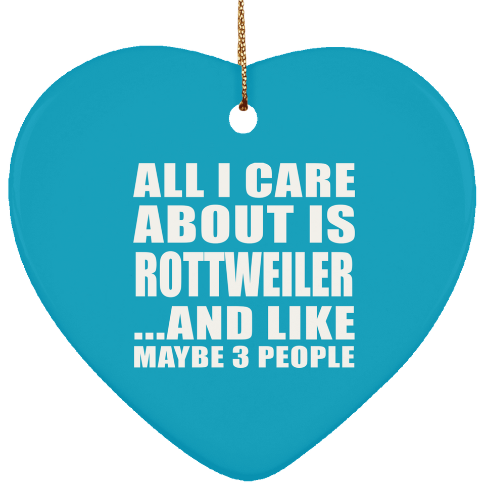 All I Care About Is Rottweiler - Heart Ornament