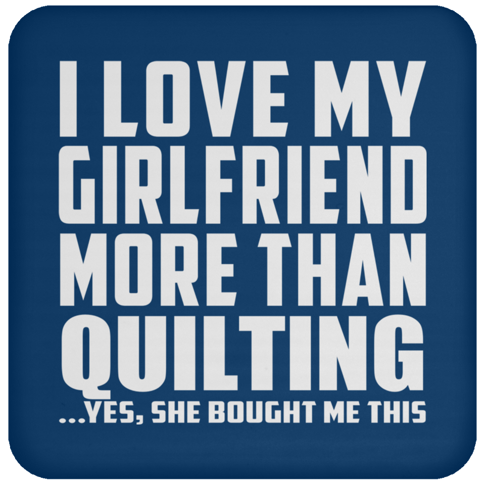 I Love My Girlfriend More Than Quilting - Drink Coaster