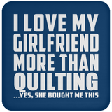 I Love My Girlfriend More Than Quilting - Drink Coaster
