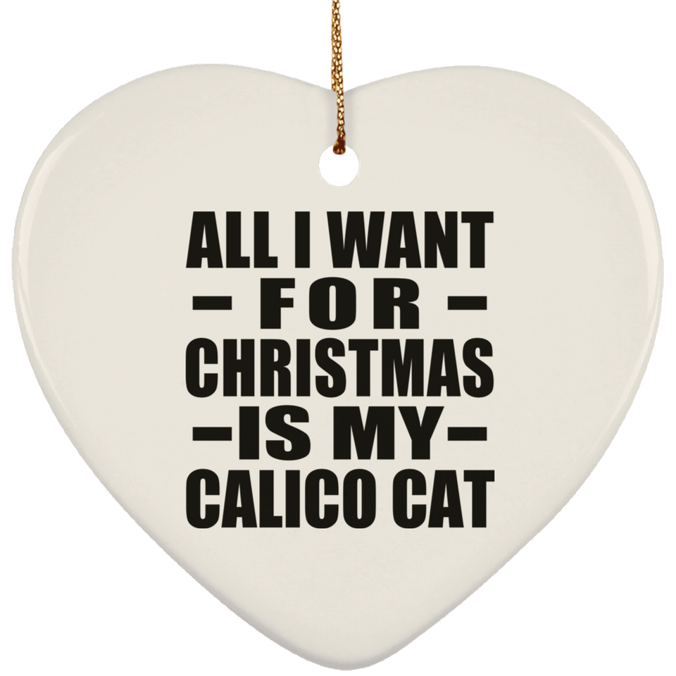 All I Want For Christmas Is My Calico Cat - Heart Ornament