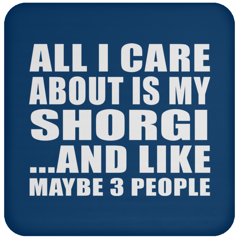 All I Care About Is My Shorgi - Drink Coaster