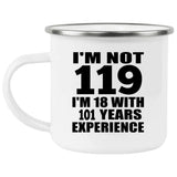 119th Birthday I'm Not 119 I'm 18 With 101 Years Experience - 12oz Camping Mug