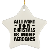 All I Want For Christmas Is More Aerobics - Star Ornament