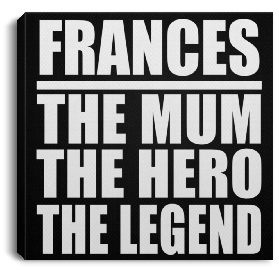 Frances The Mum The Hero The Legend - Canvas Square