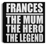 Frances The Mum The Hero The Legend - Canvas Square