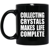 Collecting Crystals Makes Life Complete - 11oz Coffee Mug Black