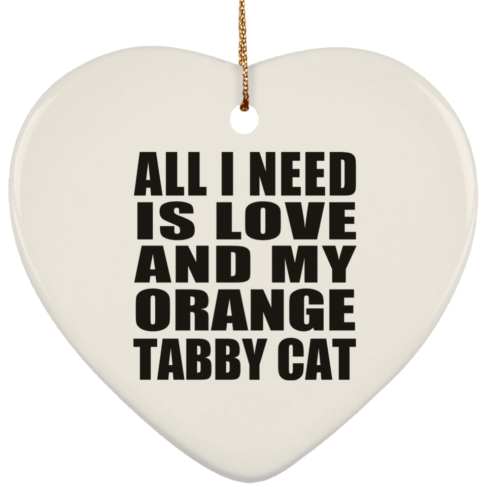 All I Need Is Love And My Orange Tabby Cat - Heart Ornament
