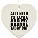 All I Need Is Love And My Orange Tabby Cat - Heart Ornament