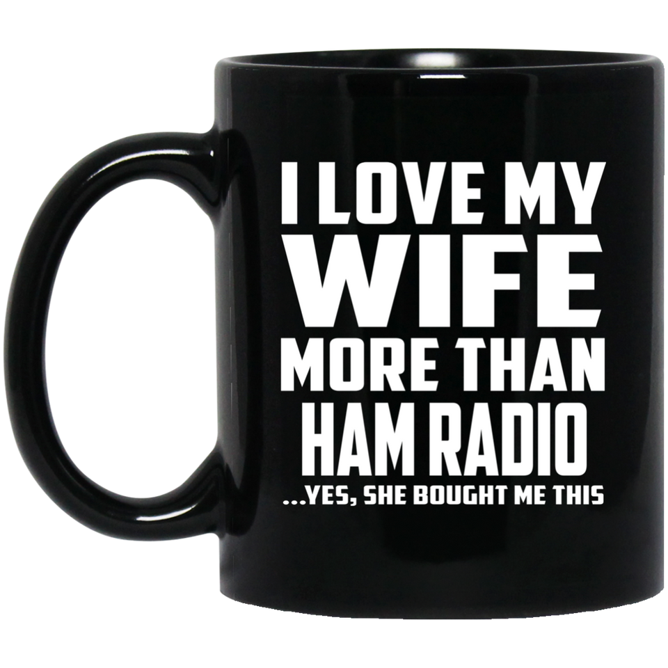 I Love My Wife More Than Ham Radio - 11 Oz Coffee Mug Black
