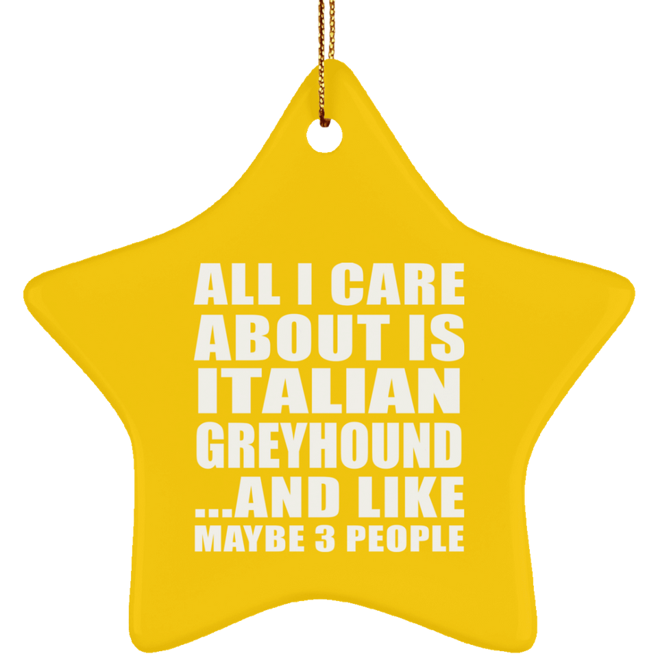 All I Care About Is Italian Greyhound - Star Ornament