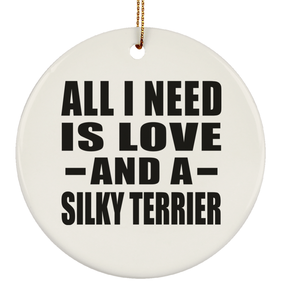 All I Need Is Love And A Silky Terrier - Circle Ornament