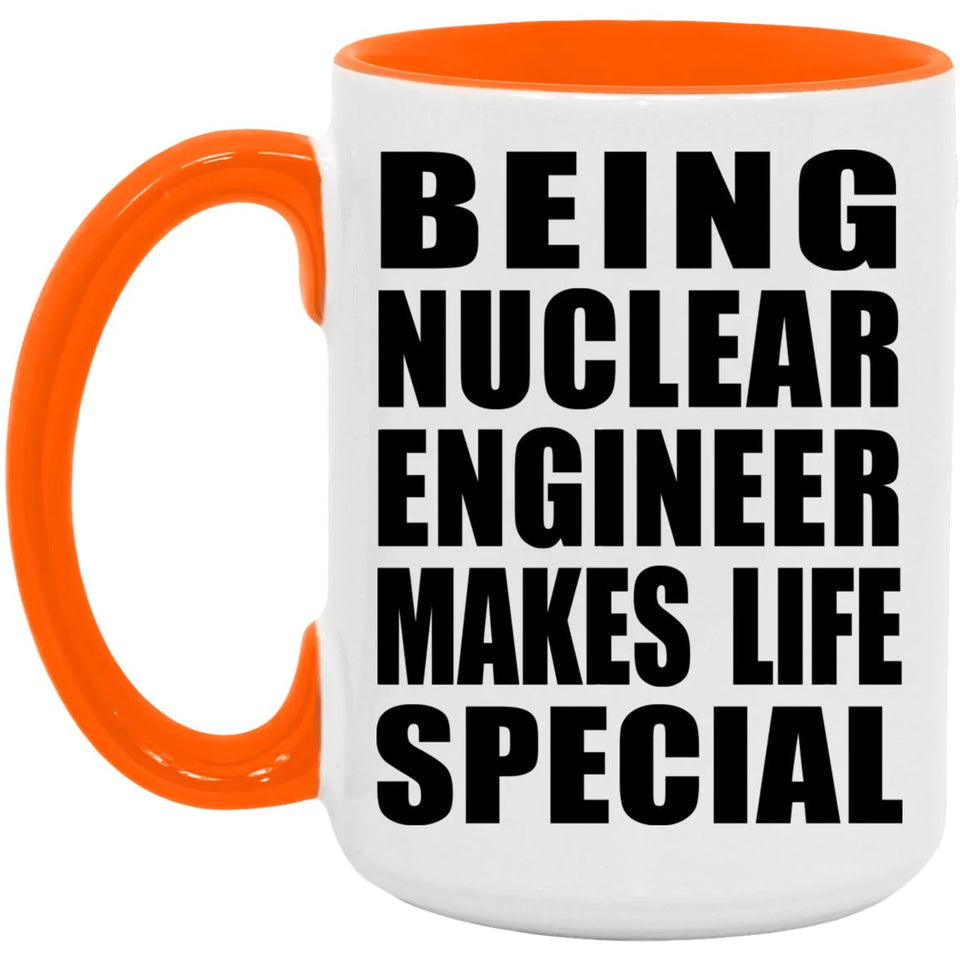 Being Nuclear Engineer Makes Life Special - 15oz Accent Mug Orange