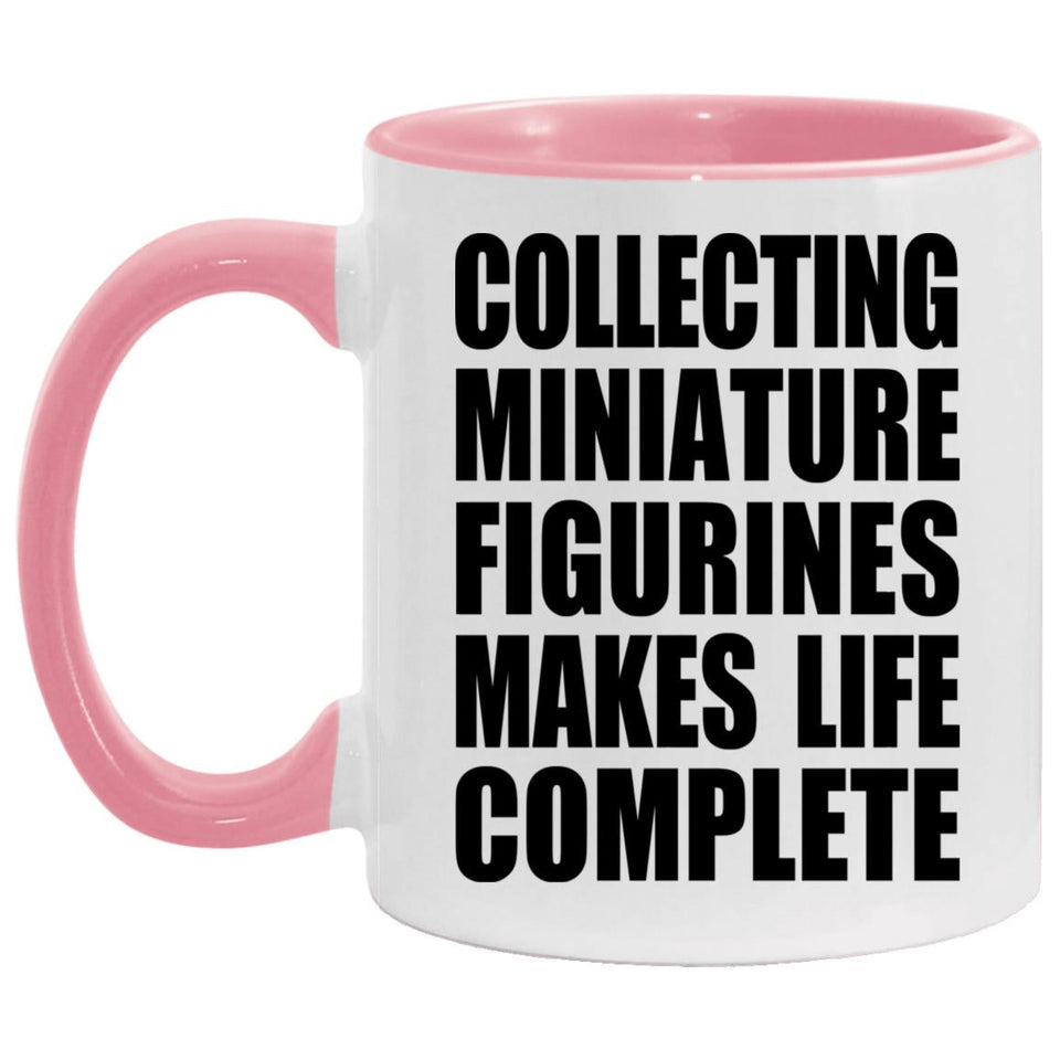 Collecting Miniature Figurines Makes Life Complete - 11oz Accent Mug Pink