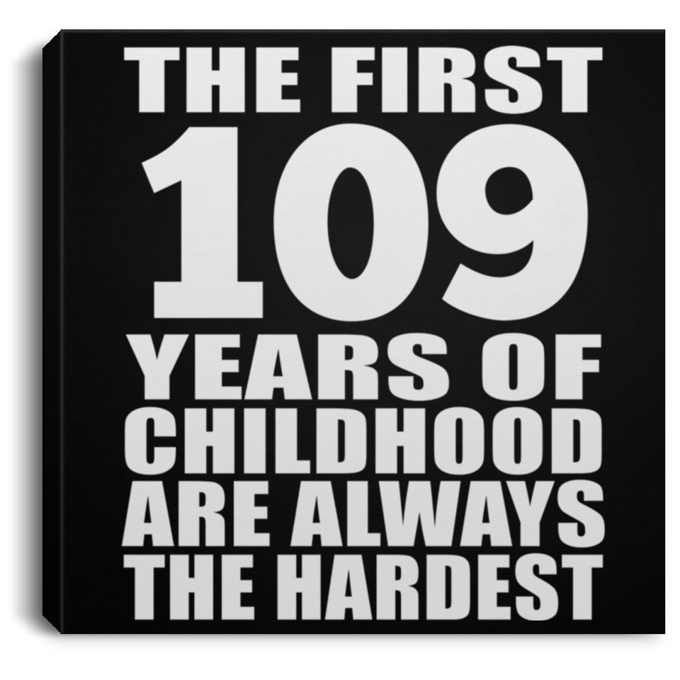 109th Birthday First 109 Years of Childhood Are The Hardest - Canvas Square