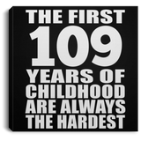 109th Birthday First 109 Years of Childhood Are The Hardest - Canvas Square