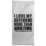 I Love My Boyfriend More Than Quilting - Hand Towel