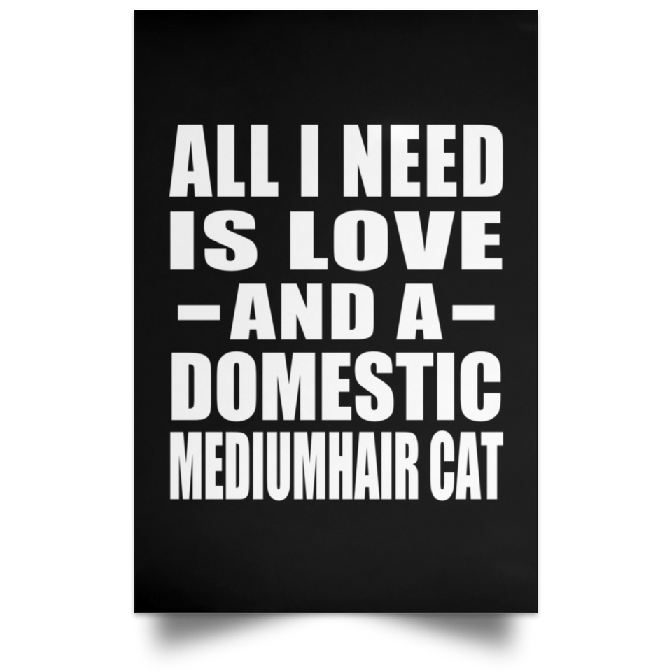 All I Need Is Love And A Domestic Mediumhair Cat - Poster Portrait