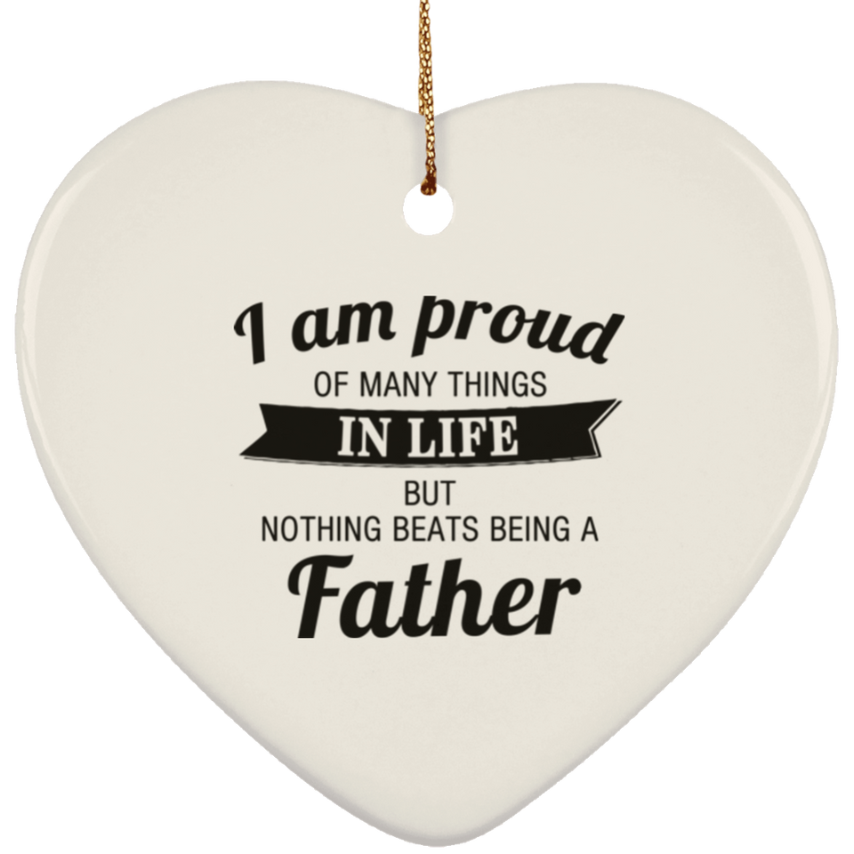 Proud of Many Things In Life, Nothing Beats Being a Father - Heart Ornament