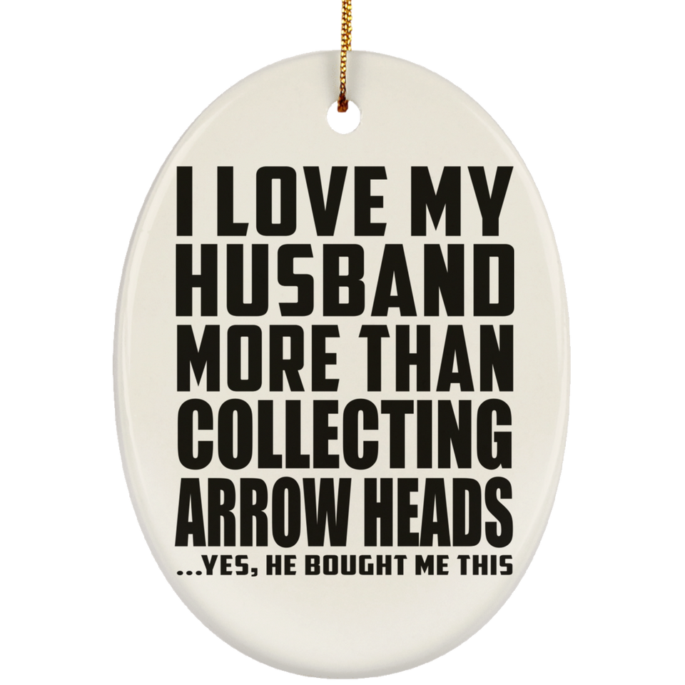 I Love My Husband More Than Collecting Arrow Heads - Oval Ornament