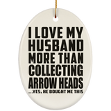 I Love My Husband More Than Collecting Arrow Heads - Oval Ornament