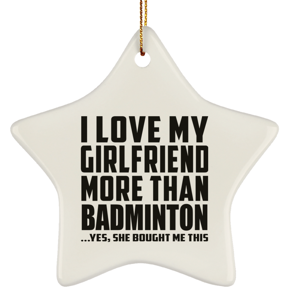 I Love My Girlfriend More Than Badminton - Star Ornament