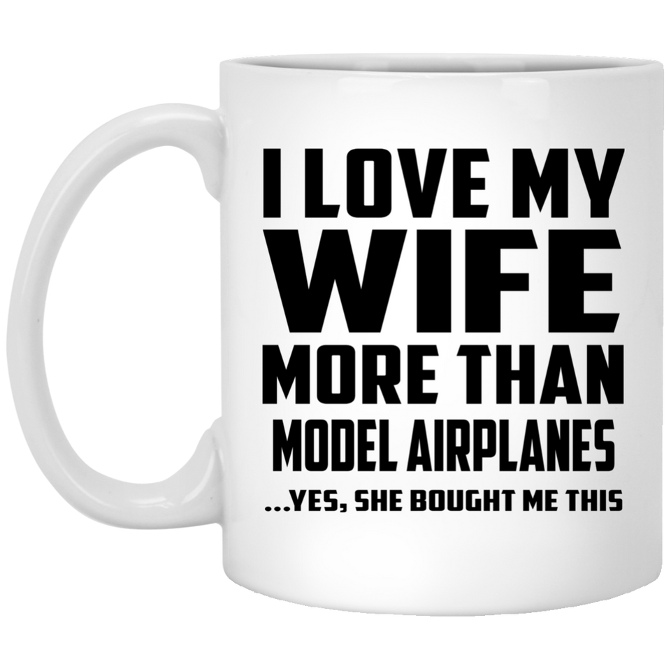 I Love My Wife More Than Model Airplanes - 11 Oz Coffee Mug