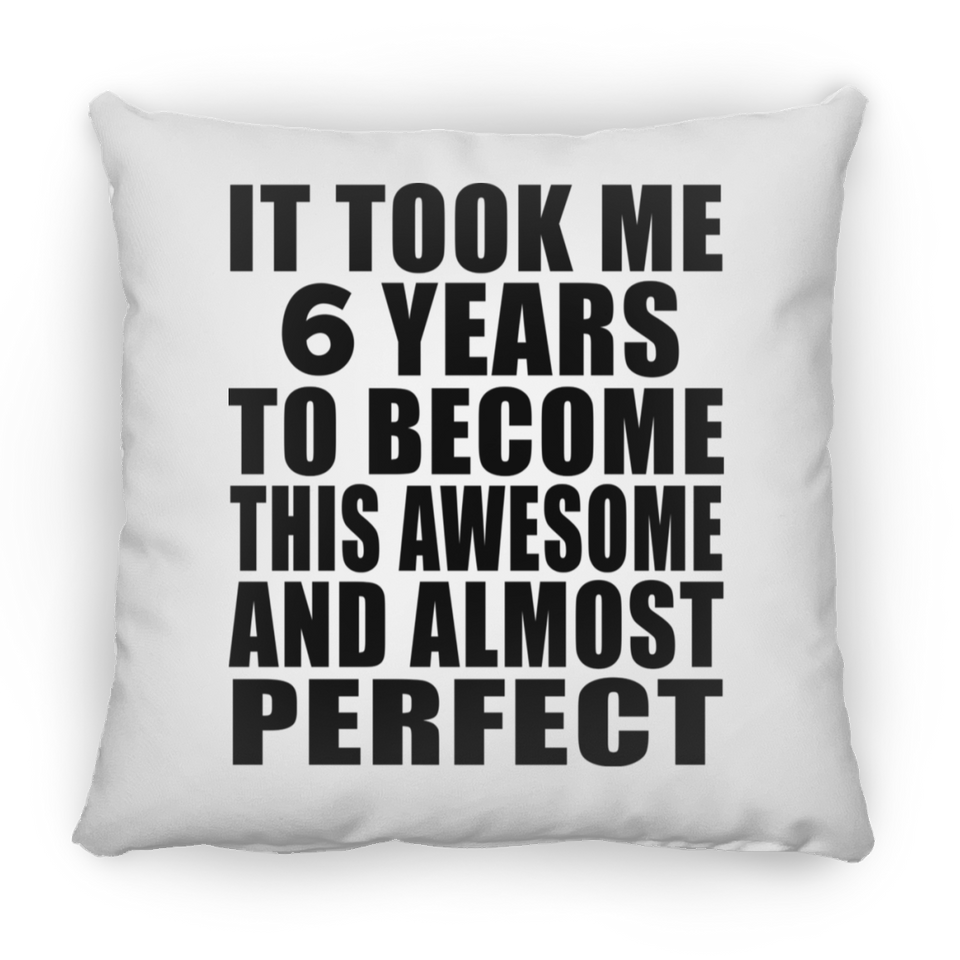 6th Birthday Took 6 Years To Become Awesome & Perfect - Throw Pillow