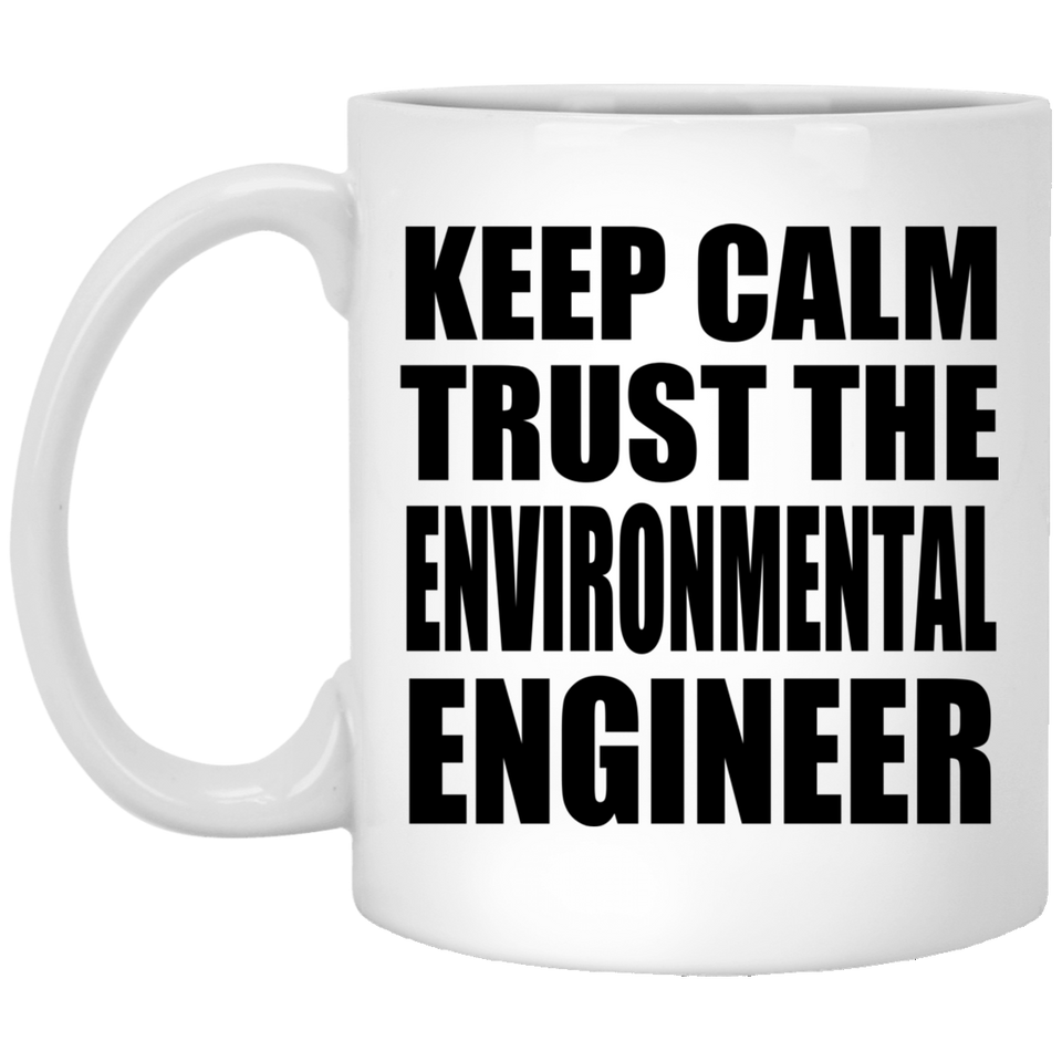 Keep Calm and Trust The Environmental Engineer - 11oz Coffee Mug