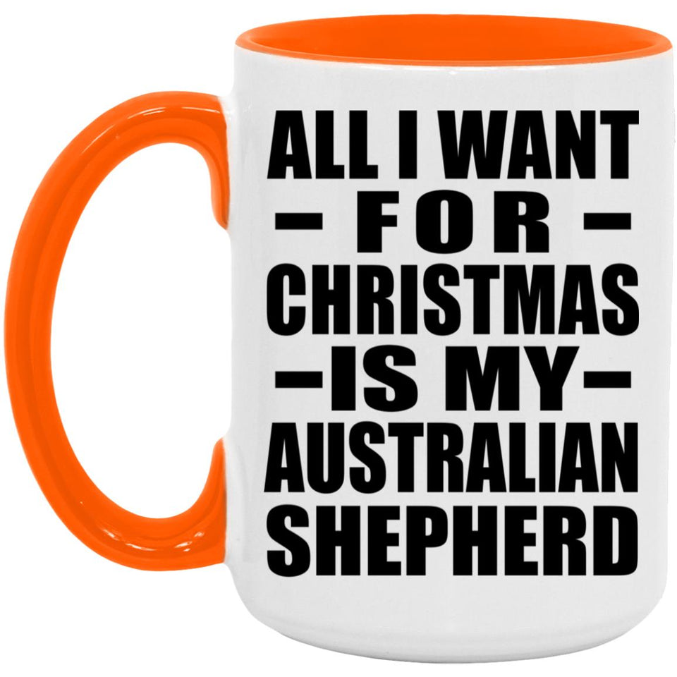 All I Want For Christmas Is My Australian Shepherd - 15oz Accent Mug Orange