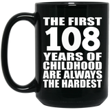 108th Birthday First 108 Years of Childhood Are The Hardest - 15oz Coffee Mug Black