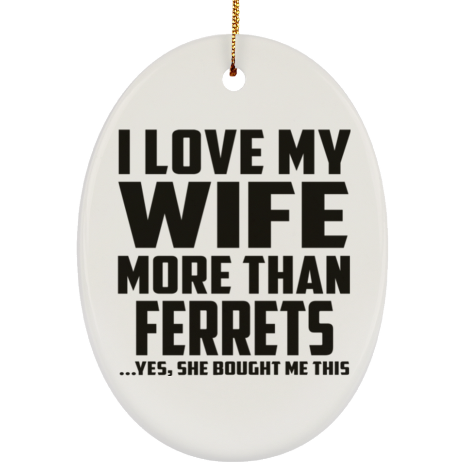 I Love My Wife More Than Ferrets - Oval Ornament