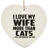 I Love My Wife More Than Cats - Heart Ornament