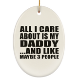 All I Care About Is My Daddy - Oval Ornament