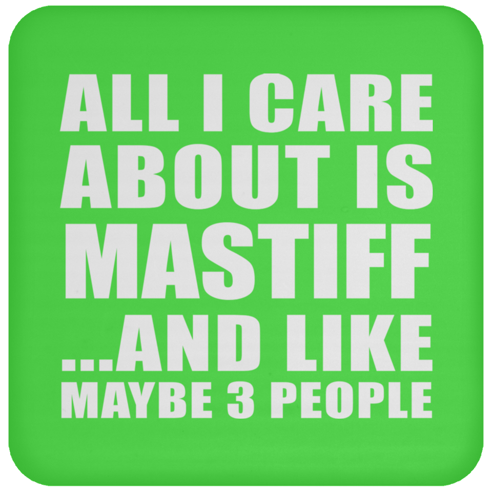 All I Care About Is Mastiff - Drink Coaster