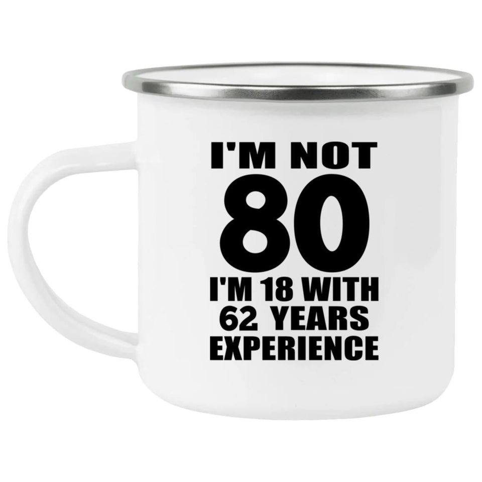 80th Birthday I'm Not 80 I'm 18 With 62 Years Experience - 12oz Camping Mug