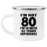 80th Birthday I'm Not 80 I'm 18 With 62 Years Experience - 12oz Camping Mug