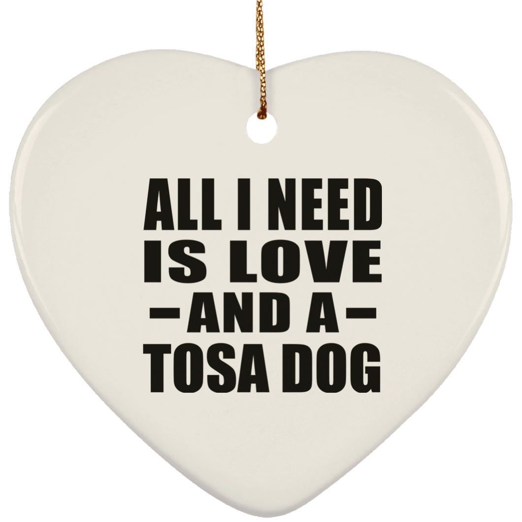 All I Need Is Love And A Tosa Dog - Heart Ornament