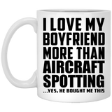 I Love My Boyfriend More Than Aircraft Spotting - 11 Oz Coffee Mug