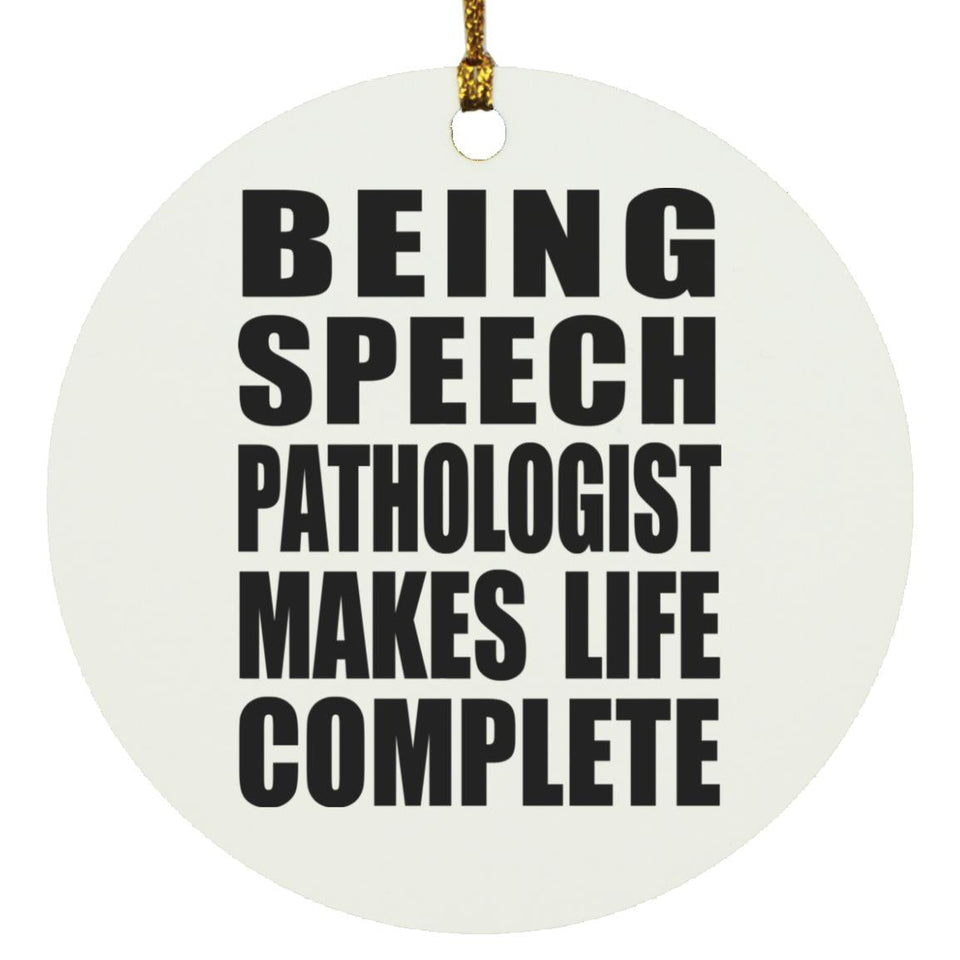 Being Speech Pathologist Makes Life Complete - Circle Ornament