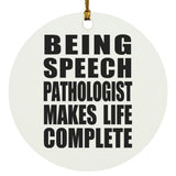 Being Speech Pathologist Makes Life Complete - Circle Ornament