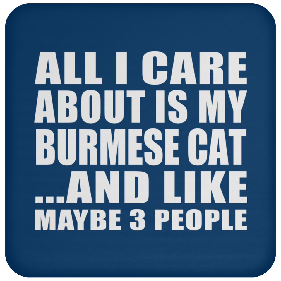 All I Care About Is My Burmese Cat - Drink Coaster